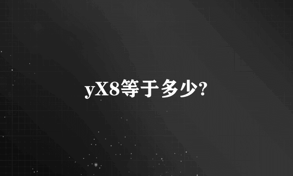 yX8等于多少?