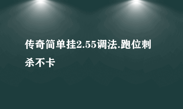 传奇简单挂2.55调法.跑位刺杀不卡
