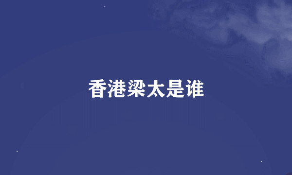 香港梁太是谁