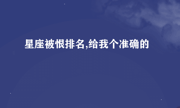 星座被恨排名,给我个准确的