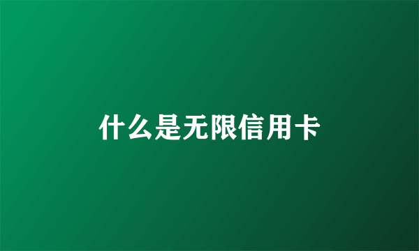 什么是无限信用卡