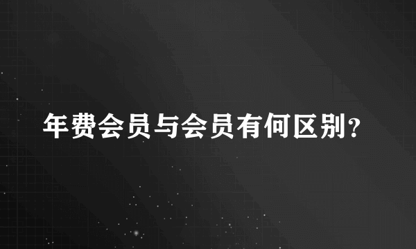 年费会员与会员有何区别？