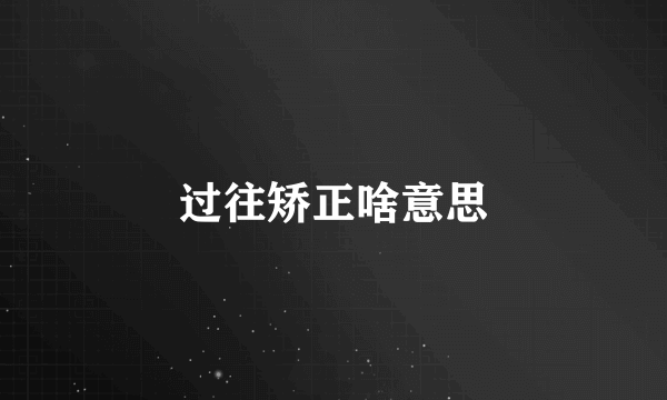 过往矫正啥意思