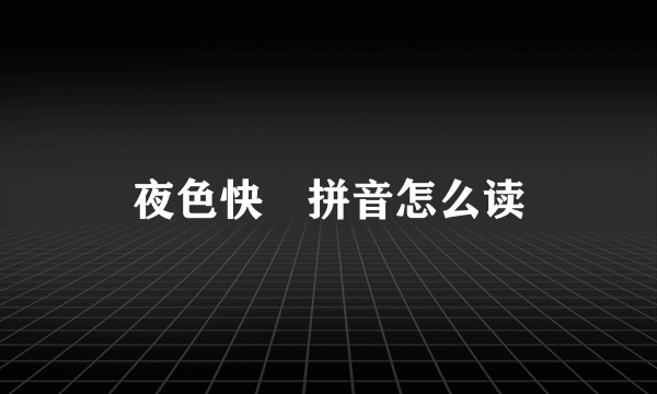 夜色快憣拼音怎么读