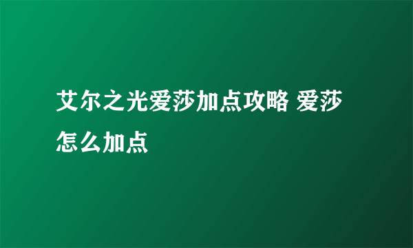 艾尔之光爱莎加点攻略 爱莎怎么加点