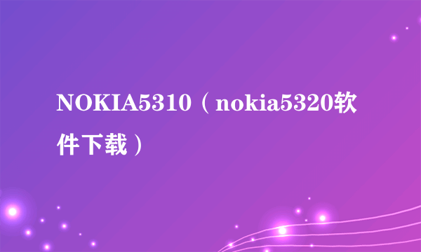 NOKIA5310（nokia5320软件下载）
