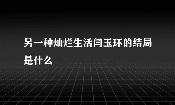 另一种灿烂生活闫玉环的结局是什么