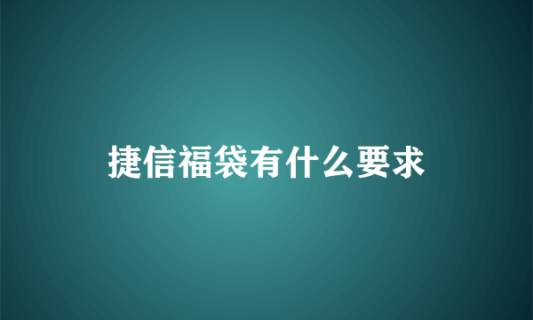 捷信福袋有什么要求
