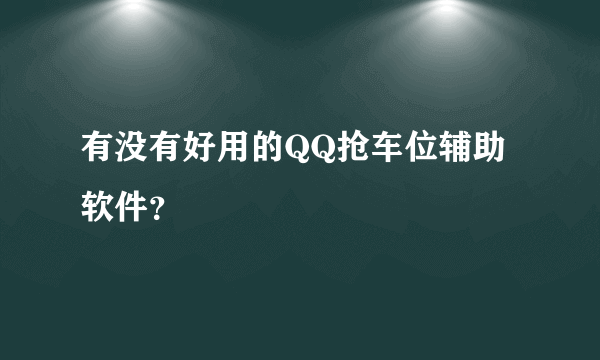 有没有好用的QQ抢车位辅助软件？