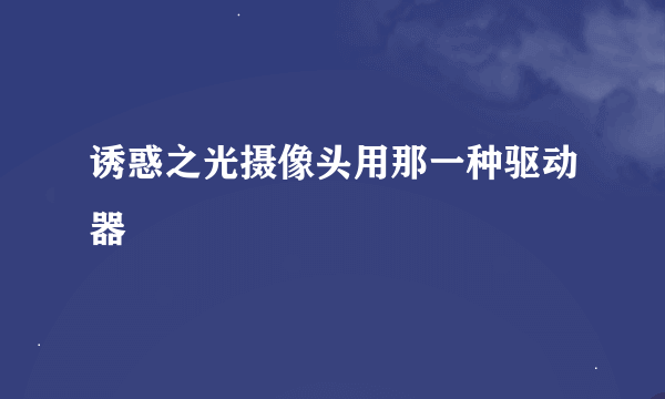 诱惑之光摄像头用那一种驱动器