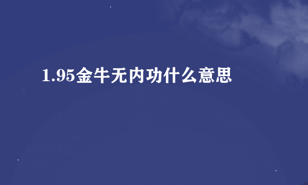 1.95金牛无内功什么意思
