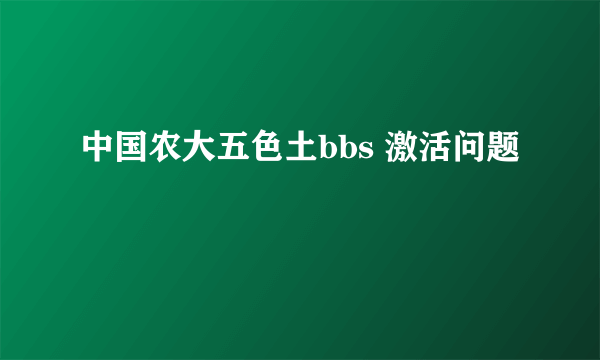 中国农大五色土bbs 激活问题