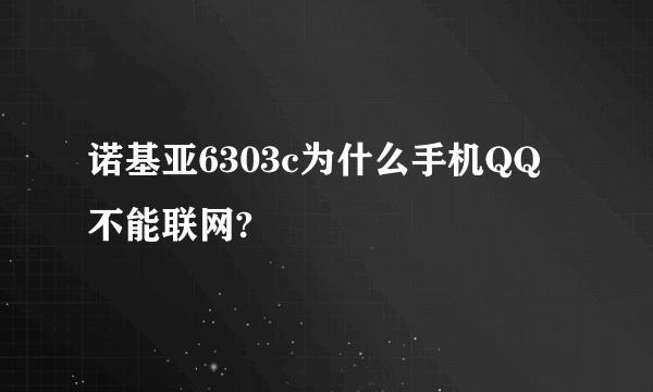 诺基亚6303c为什么手机QQ不能联网?