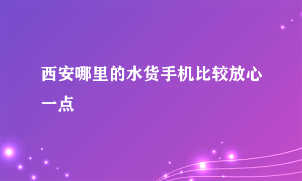 西安哪里的水货手机比较放心一点
