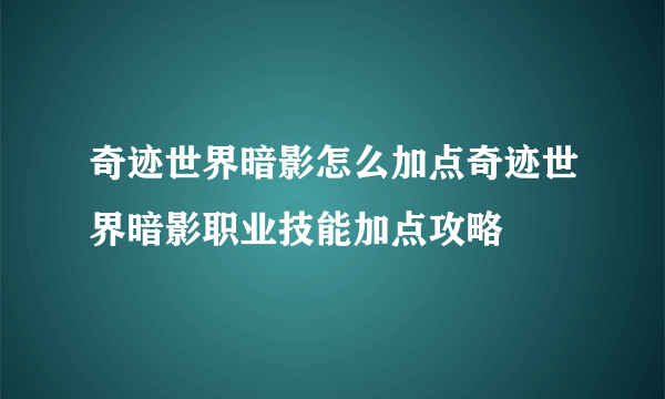 奇迹世界暗影怎么加点奇迹世界暗影职业技能加点攻略