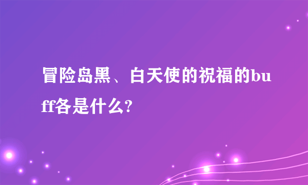 冒险岛黑、白天使的祝福的buff各是什么?