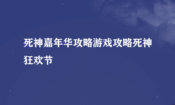 死神嘉年华攻略游戏攻略死神狂欢节