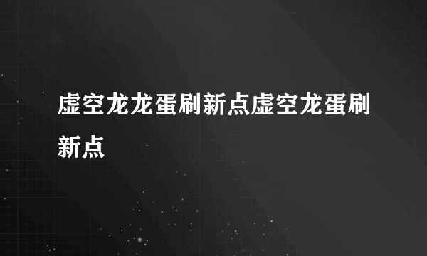 虚空龙龙蛋刷新点虚空龙蛋刷新点