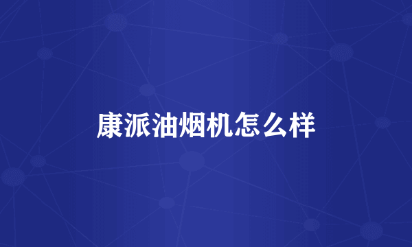 康派油烟机怎么样