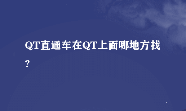 QT直通车在QT上面哪地方找?