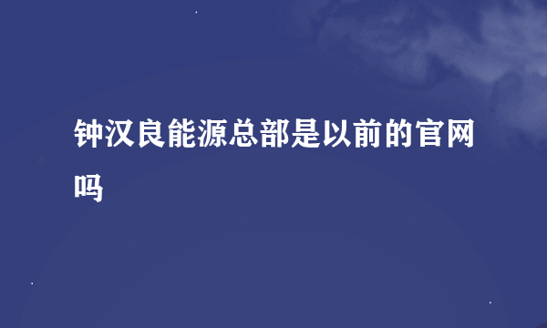 钟汉良能源总部是以前的官网吗