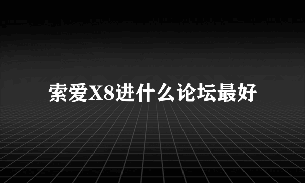 索爱X8进什么论坛最好
