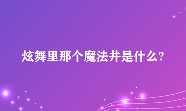 炫舞里那个魔法井是什么?