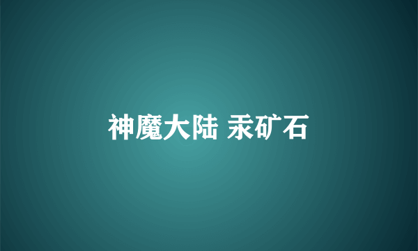 神魔大陆 汞矿石