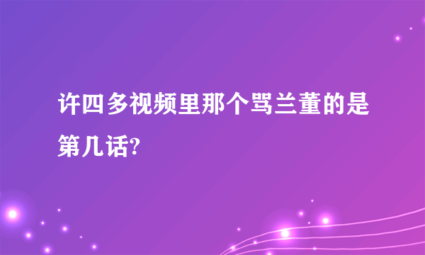 许四多视频里那个骂兰董的是第几话?