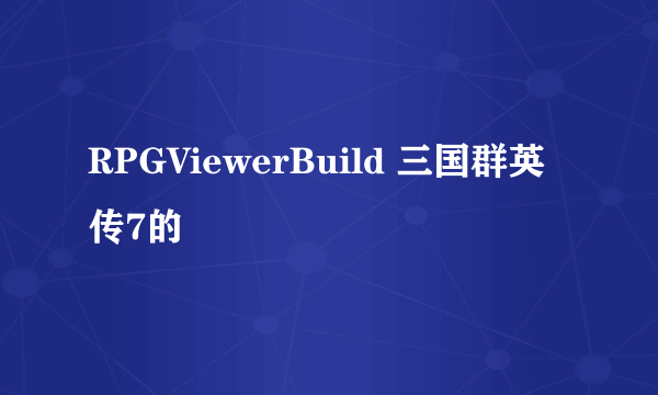 RPGViewerBuild 三国群英传7的