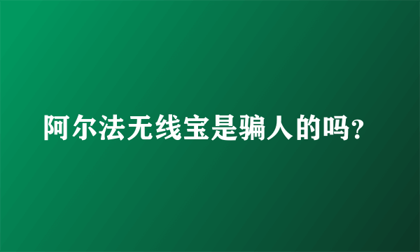 阿尔法无线宝是骗人的吗？