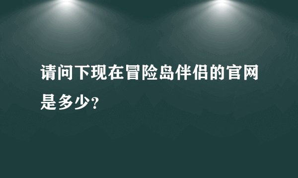 请问下现在冒险岛伴侣的官网是多少？