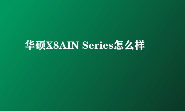 华硕X8AIN Series怎么样