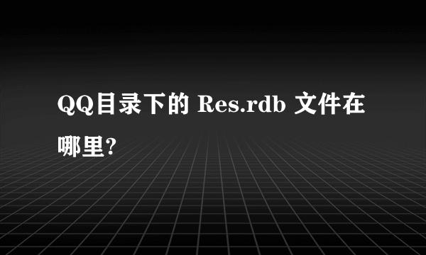 QQ目录下的 Res.rdb 文件在哪里?