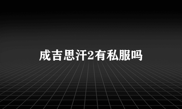 成吉思汗2有私服吗