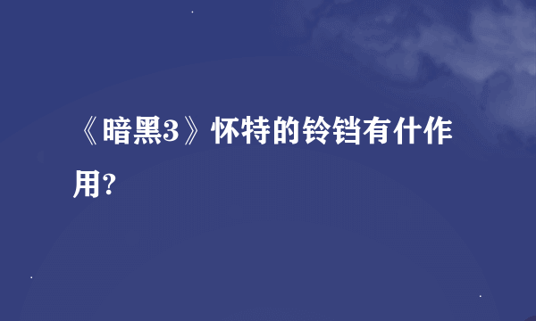 《暗黑3》怀特的铃铛有什作用?