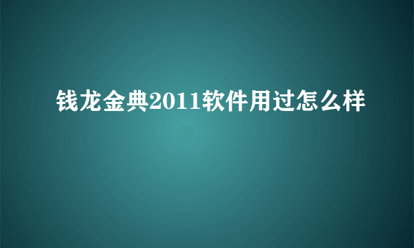 钱龙金典2011软件用过怎么样