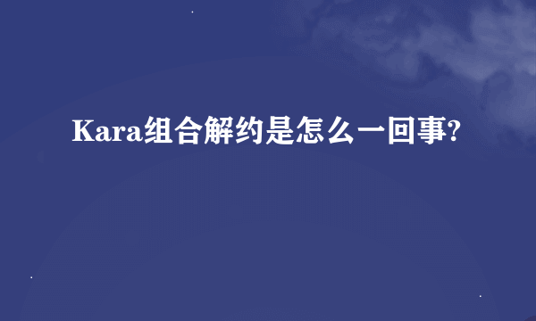 Kara组合解约是怎么一回事?