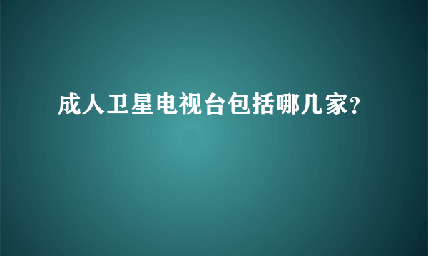 成人卫星电视台包括哪几家？