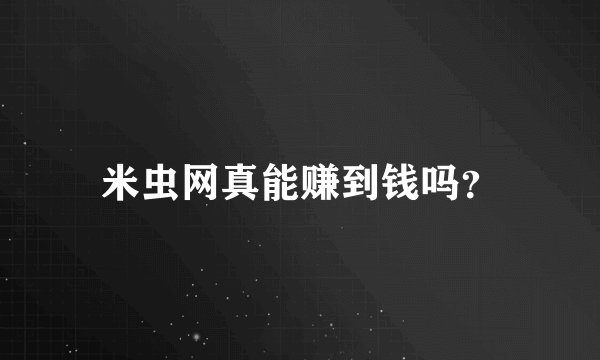 米虫网真能赚到钱吗？