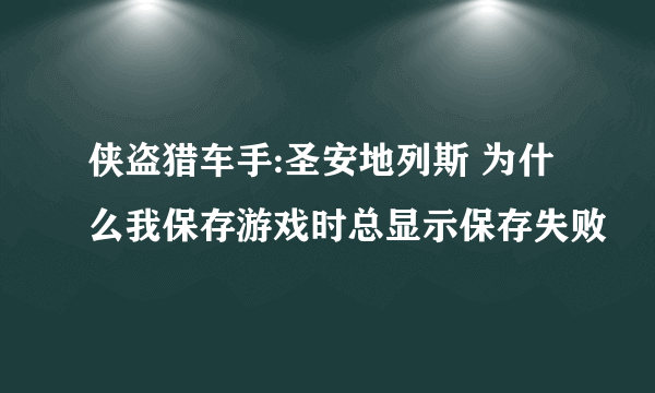 侠盗猎车手:圣安地列斯 为什么我保存游戏时总显示保存失败