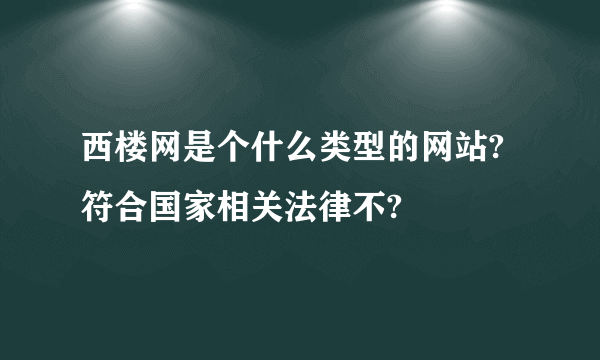 西楼网是个什么类型的网站?符合国家相关法律不?