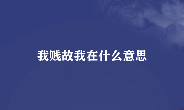 我贱故我在什么意思