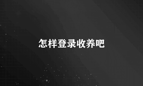 怎样登录收养吧