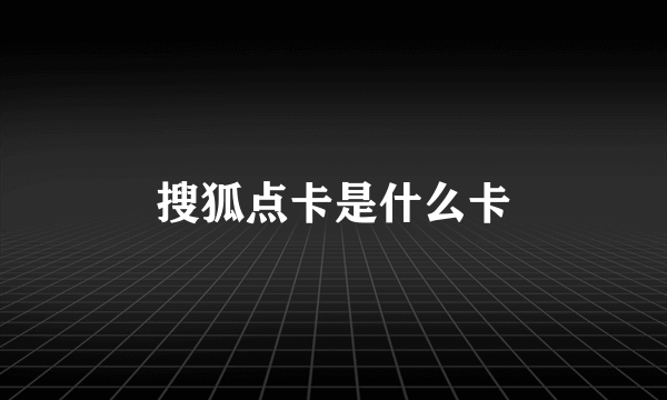 搜狐点卡是什么卡