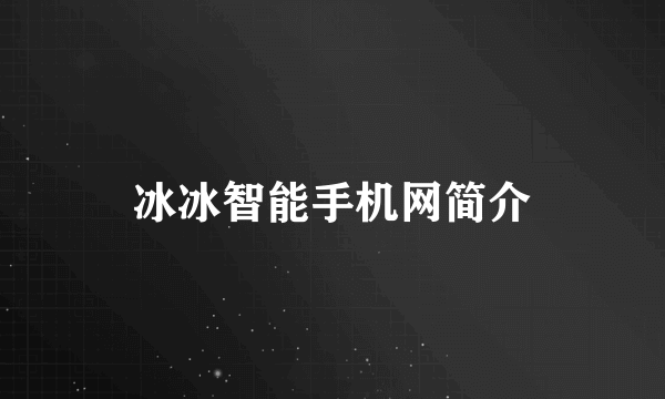 冰冰智能手机网简介