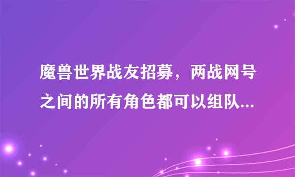 魔兽世界战友招募，两战网号之间的所有角色都可以组队享受3倍经验吗？