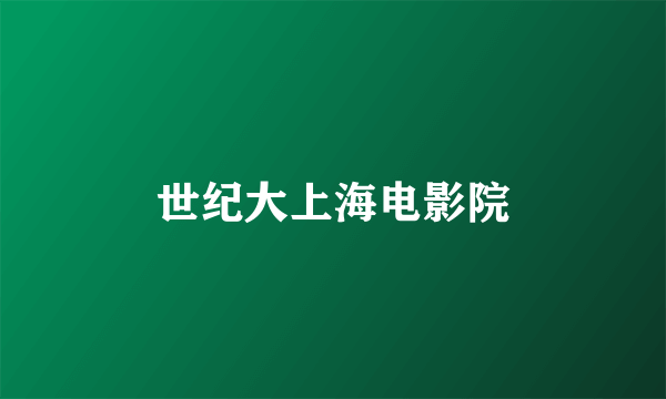 世纪大上海电影院