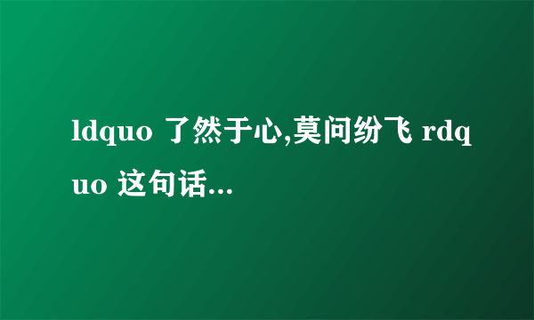 ldquo 了然于心,莫问纷飞 rdquo 这句话是什么意思?