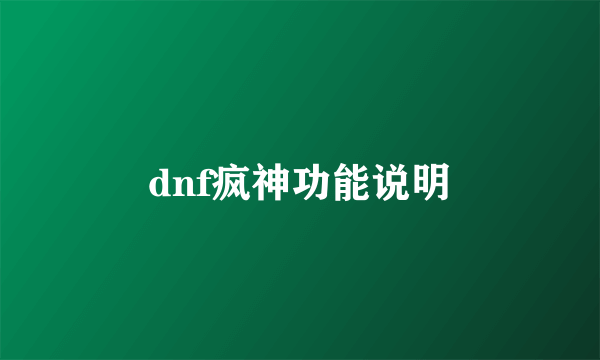 dnf疯神功能说明